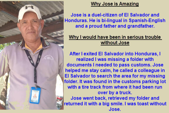 Jose is a bi-lingual, compassionate and through professional. In addition to being an expert in the process he is a hard-working, and honest family man. He is also a duel-citizen of both countries. After I crossed into Honduras, I realized a folder with vi